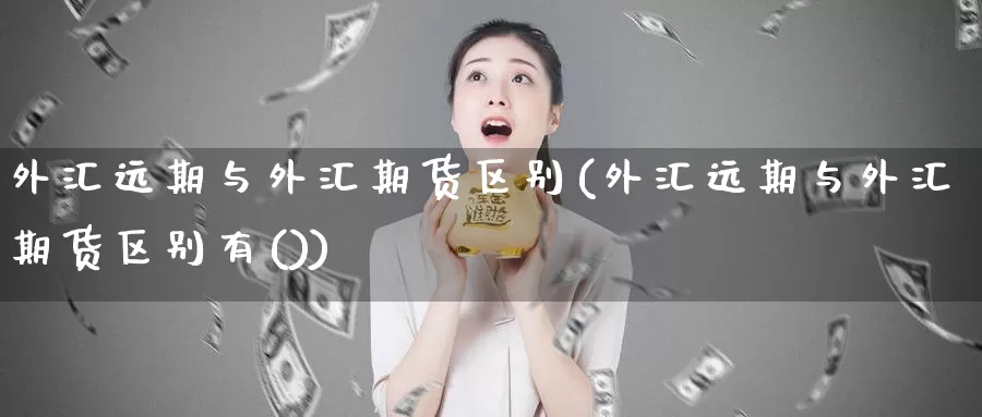 外汇远期与外汇期货区别(外汇远期与外汇期货区别有())_https://www.zzcnk.com_纳指期货_第1张