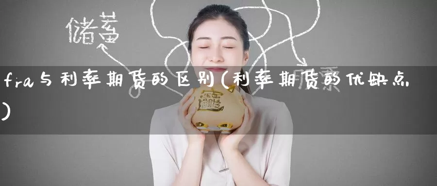 fra与利率期货的区别(利率期货的优缺点)_https://www.zzcnk.com_股指期货_第1张