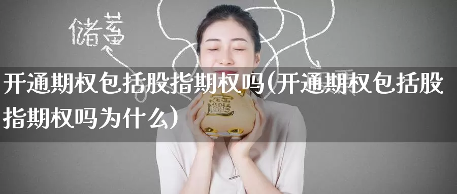 开通期权包括股指期权吗(开通期权包括股指期权吗为什么)_https://www.zzcnk.com_纳指期货_第1张