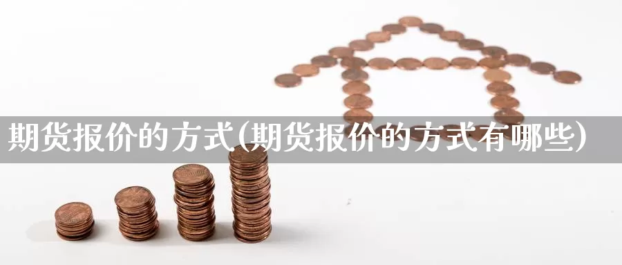 期货报价的方式(期货报价的方式有哪些)_https://www.zzcnk.com_期货直播_第1张