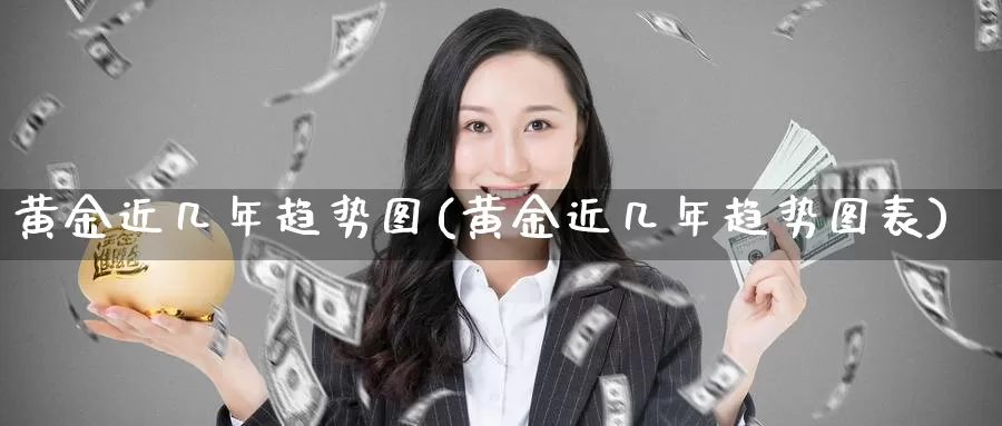 黄金近几年趋势图(黄金近几年趋势图表)_https://www.zzcnk.com_理财_第1张