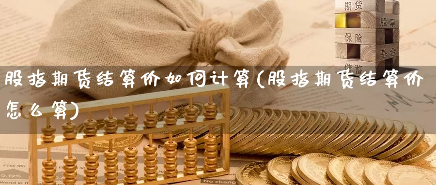 股指期货结算价如何计算(股指期货结算价怎么算)_https://www.zzcnk.com_恒生指数_第1张