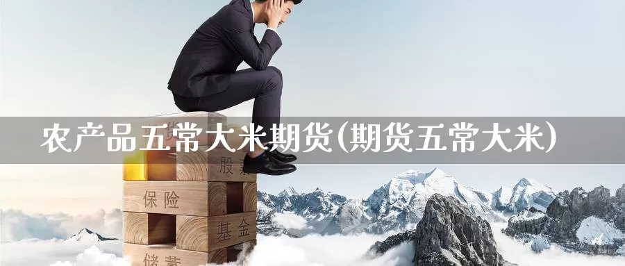 农产品五常大米期货(期货五常大米)_纳指期货_第1张_国际期货直播室 农产品五常大米期货(期货五常大米)_https://www.zzcnk.com_纳指期货_第1张