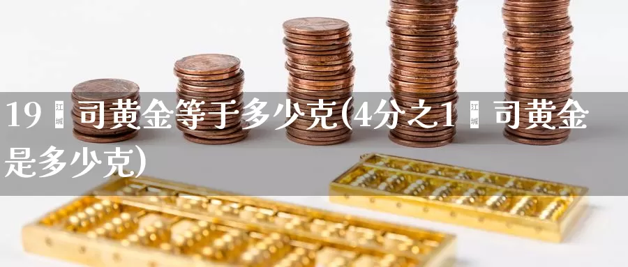 19盎司黄金等于多少克(4分之1盎司黄金是多少克)_https://www.zzcnk.com_股指期货_第1张