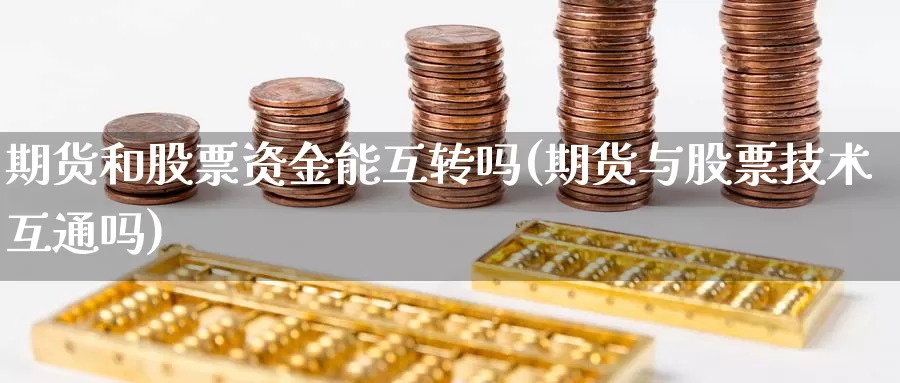 期货和股票资金能互转吗(期货与股票技术互通吗)_https://www.zzcnk.com_恒生指数_第1张