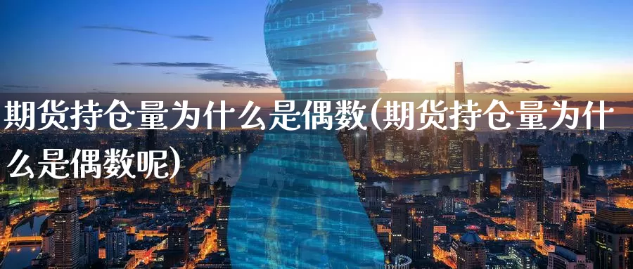 期货持仓量为什么是偶数(期货持仓量为什么是偶数呢)_https://www.zzcnk.com_期货百科_第1张