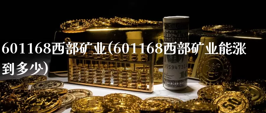 601168西部矿业(601168西部矿业能涨到多少)_https://www.zzcnk.com_恒生指数_第1张