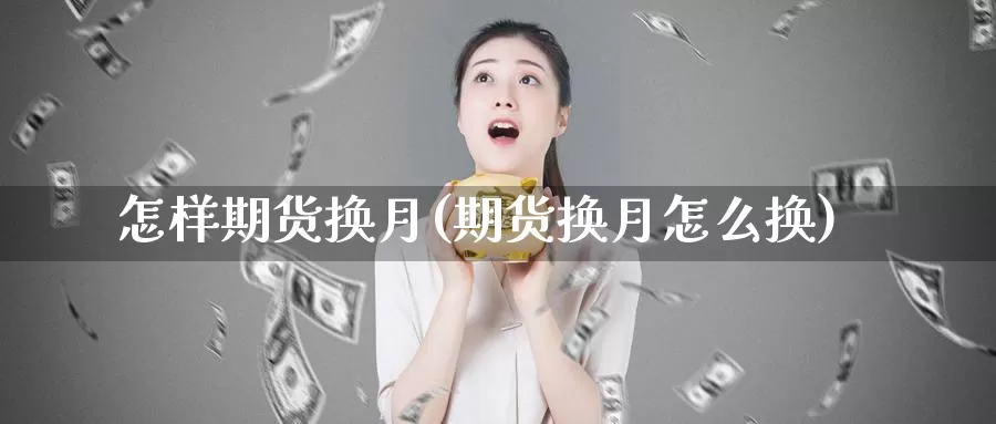 怎样期货换月(期货换月怎么换)_恒生指数_第1张_国际期货直播室 怎样期货换月(期货换月怎么换)_https://www.zzcnk.com_恒生指数_第1张