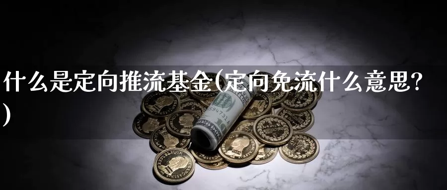 什么是定向推流基金(定向免流什么意思?)_https://www.zzcnk.com_基金_第1张