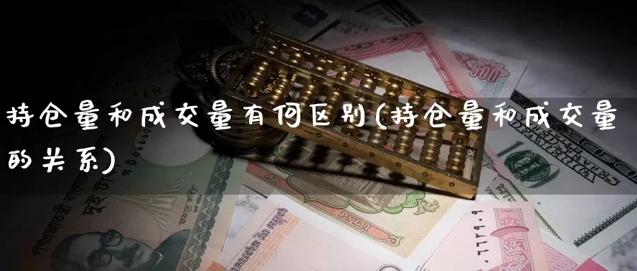 持仓量和成交量有何区别(持仓量和成交量的关系)_https://www.zzcnk.com_期货直播_第1张