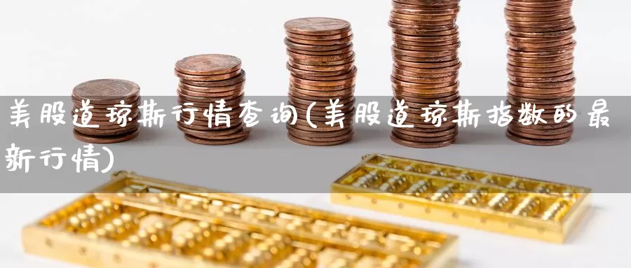美股道琼斯行情查询(美股道琼斯指数的最新行情)_https://www.zzcnk.com_内盘期货_第1张