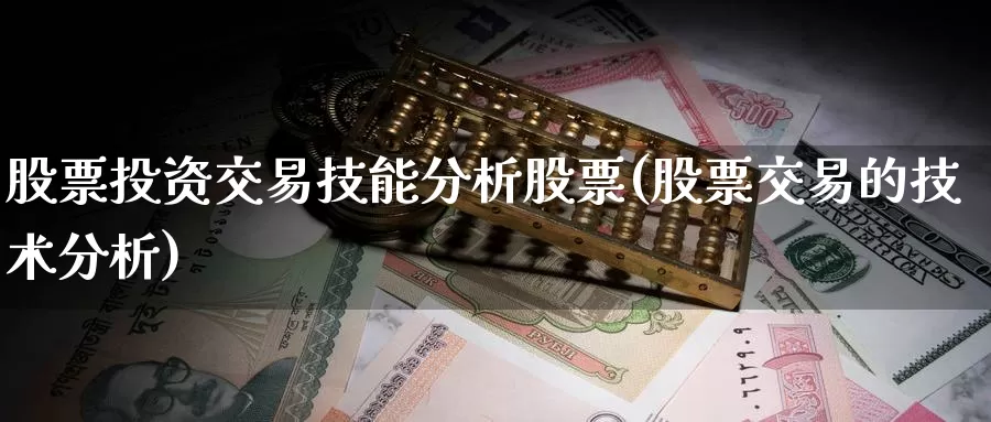 股票投资交易技能分析股票(股票交易的技术分析)_https://www.zzcnk.com_股票_第1张