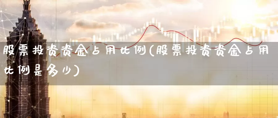 股票投资资金占用比例(股票投资资金占用比例是多少)_https://www.zzcnk.com_股票_第1张