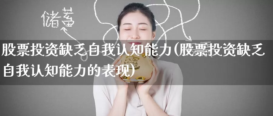 股票投资缺乏自我认知能力(股票投资缺乏自我认知能力的表现)_https://www.zzcnk.com_股票_第1张