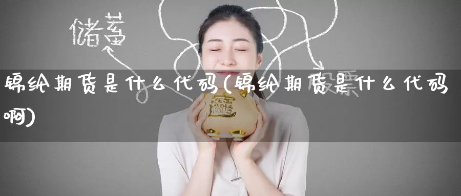 锦纶期货是什么代码(锦纶期货是什么代码啊)_https://www.zzcnk.com_期货_第1张
