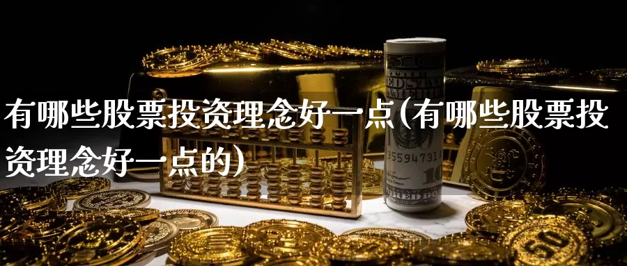 有哪些股票投资理念好一点(有哪些股票投资理念好一点的)_https://www.zzcnk.com_股票_第1张