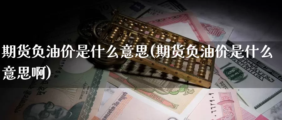 期货负油价是什么意思(期货负油价是什么意思啊)_https://www.zzcnk.com_期货_第1张