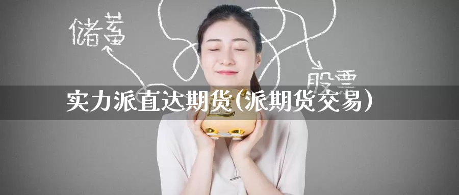 实力派直达期货(派期货交易)_https://www.zzcnk.com_期货直播_第1张