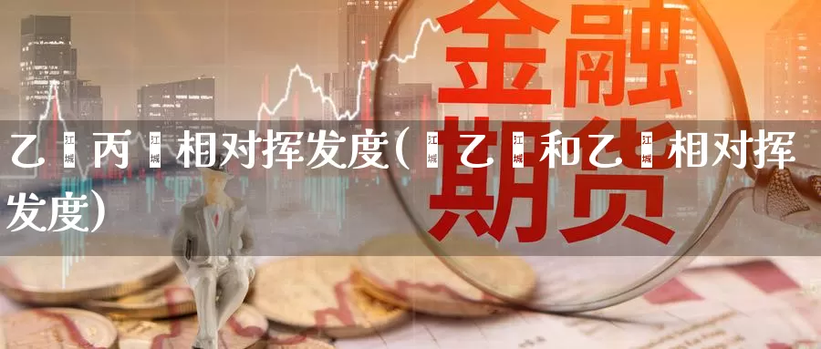 乙烯丙烯相对挥发度(苯乙烯和乙苯相对挥发度)_https://www.zzcnk.com_期货百科_第1张