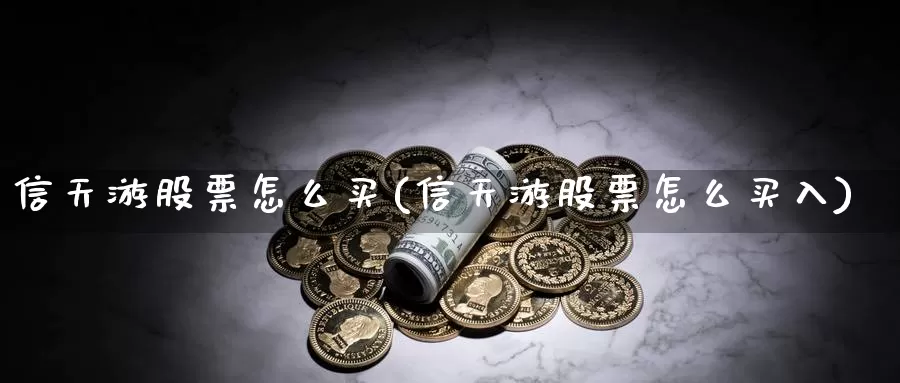 信天游股票怎么买(信天游股票怎么买入)_https://www.zzcnk.com_股票_第1张