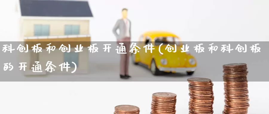 科创板和创业板开通条件(创业板和科创板的开通条件)_https://www.zzcnk.com_股指期货_第1张