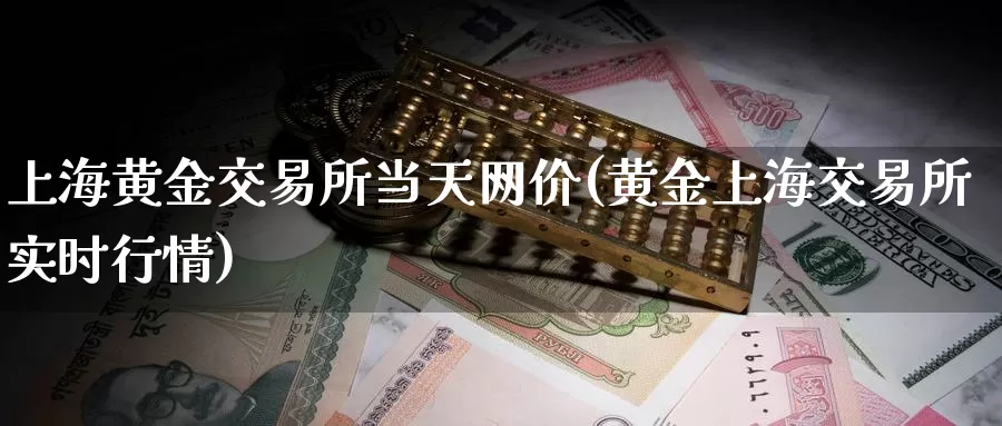 上海黄金交易所当天网价(黄金上海交易所实时行情)_https://www.zzcnk.com_股指期货_第1张