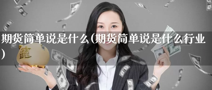 期货简单说是什么(期货简单说是什么行业)_期货百科_第1张_国际期货直播室 期货简单说是什么(期货简单说是什么行业)_https://www.zzcnk.com_期货百科_第1张