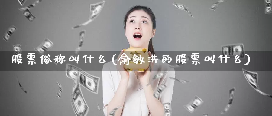 股票俗称叫什么(俞敏洪的股票叫什么)_https://www.zzcnk.com_纳指期货_第1张