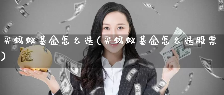 买蚂蚁基金怎么选(买蚂蚁基金怎么选股票)_https://www.zzcnk.com_基金_第1张