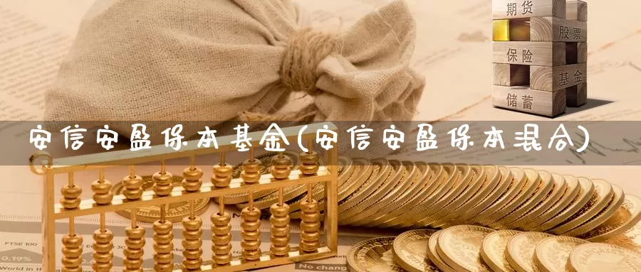 安信安盈保本基金(安信安盈保本混合)_https://www.zzcnk.com_基金_第1张