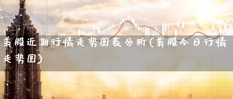 美股近期行情走势图表分析(美股今日行情走势图)_https://www.zzcnk.com_理财_第1张