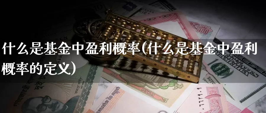 什么是基金中盈利概率(什么是基金中盈利概率的定义)_https://www.zzcnk.com_基金_第1张