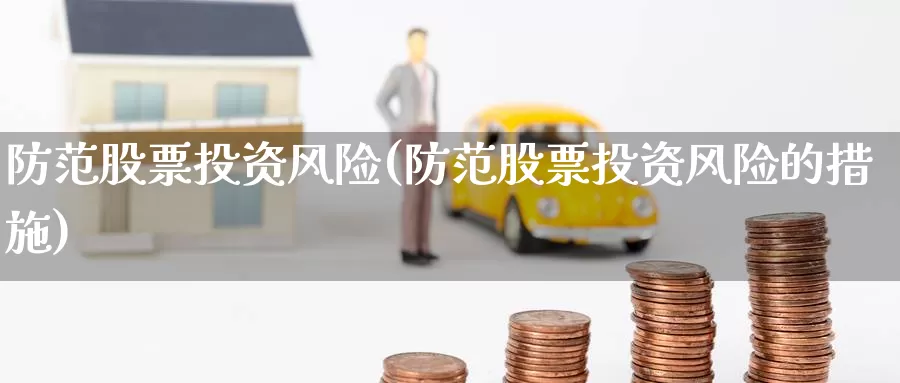 防范股票投资风险(防范股票投资风险的措施)_https://www.zzcnk.com_理财_第1张