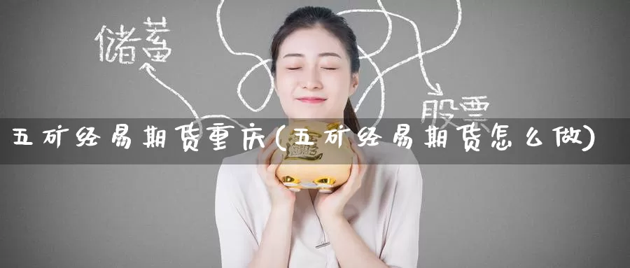 五矿经易期货重庆(五矿经易期货怎么做)_期货直播_第1张_国际期货直播室 五矿经易期货重庆(五矿经易期货怎么做)_https://www.zzcnk.com_期货直播_第1张