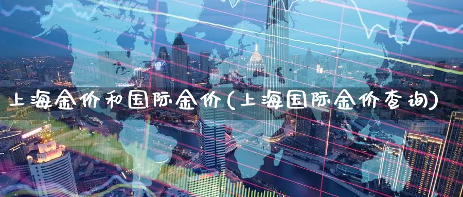 上海金价和国际金价(上海国际金价查询)_https://www.zzcnk.com_恒生指数_第1张