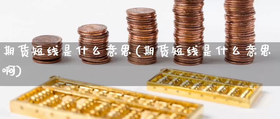 期货短线是什么意思(期货短线是什么意思啊)_https://www.zzcnk.com_期货_第1张