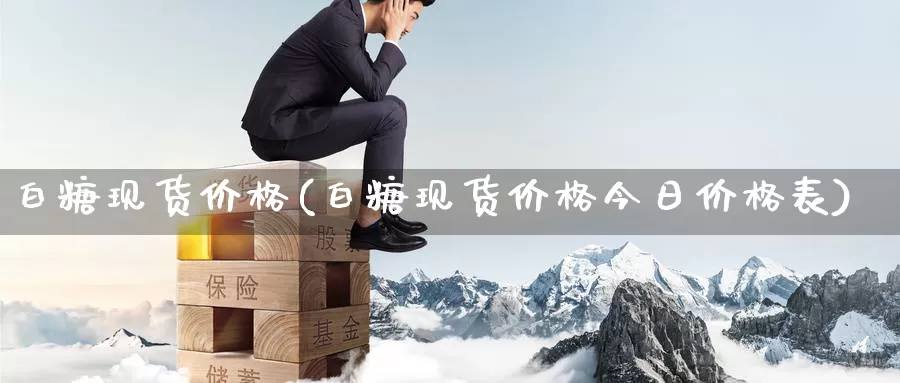 白糖现货价格(白糖现货价格今日价格表)_https://www.zzcnk.com_区块链_第1张