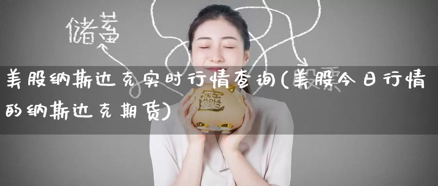 美股纳斯达克实时行情查询(美股今日行情的纳斯达克期货)_https://www.zzcnk.com_财经_第1张