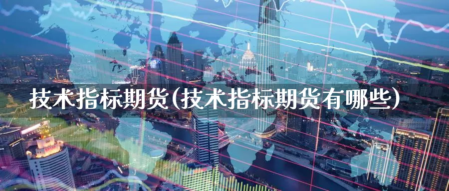 技术指标期货(技术指标期货有哪些)_https://www.zzcnk.com_纳指期货_第1张