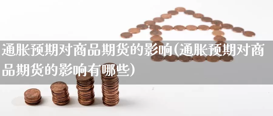 通胀预期对商品期货的影响(通胀预期对商品期货的影响有哪些)_https://www.zzcnk.com_恒生指数_第1张