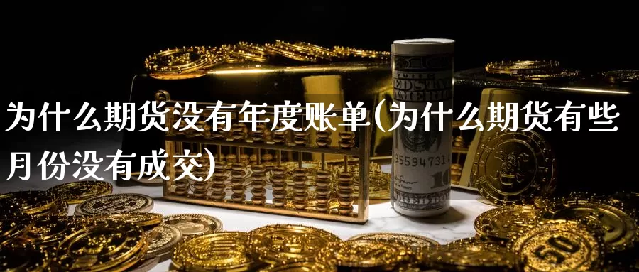 为什么期货没有年度账单(为什么期货有些月份没有成交)_https://www.zzcnk.com_股指期货_第1张