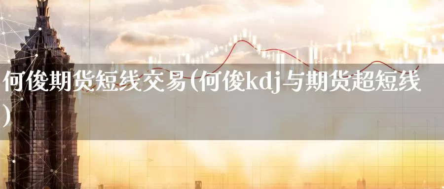 何俊期货短线交易(何俊kdj与期货超短线)_https://www.zzcnk.com_纳指期货_第1张