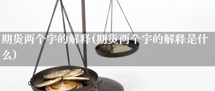 期货两个字的解释(期货两个字的解释是什么)_https://www.zzcnk.com_纳指期货_第1张