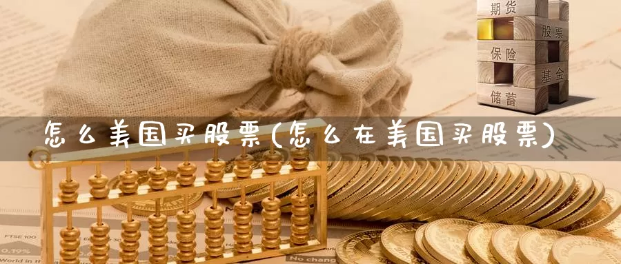 怎么美国买股票(怎么在美国买股票)_https://www.zzcnk.com_理财_第1张