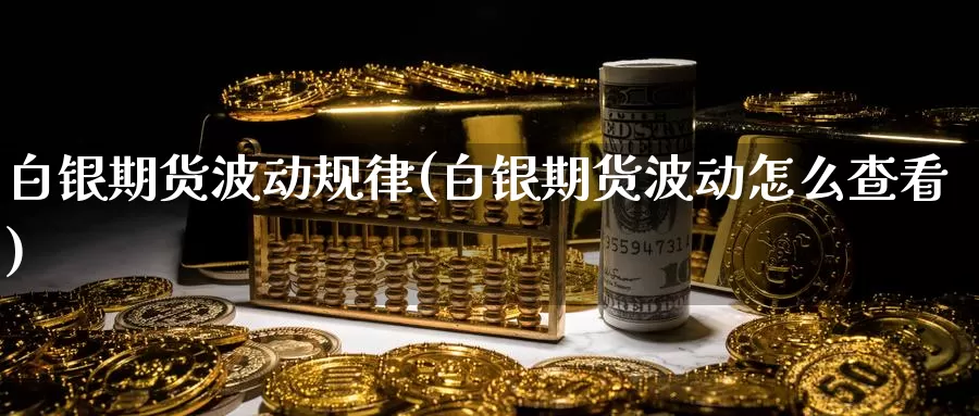 白银期货波动规律(白银期货波动怎么查看)_https://www.zzcnk.com_恒生指数_第1张