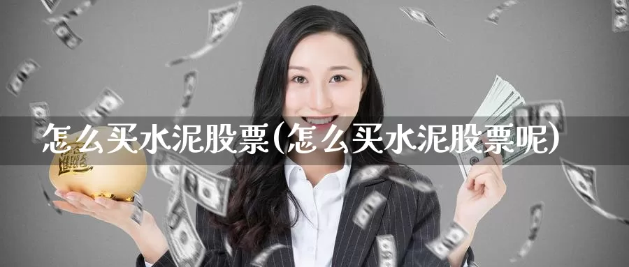 怎么买水泥股票(怎么买水泥股票呢)_https://www.zzcnk.com_股票_第1张