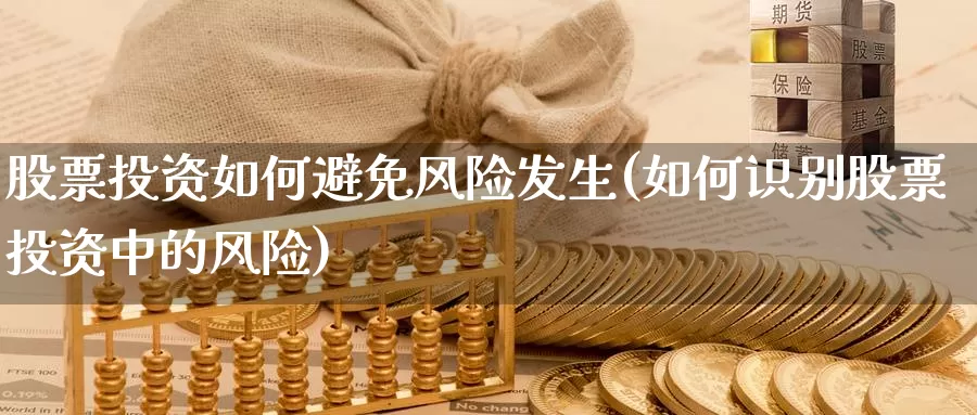 股票投资如何避免风险发生(如何识别股票投资中的风险)_https://www.zzcnk.com_股票_第1张