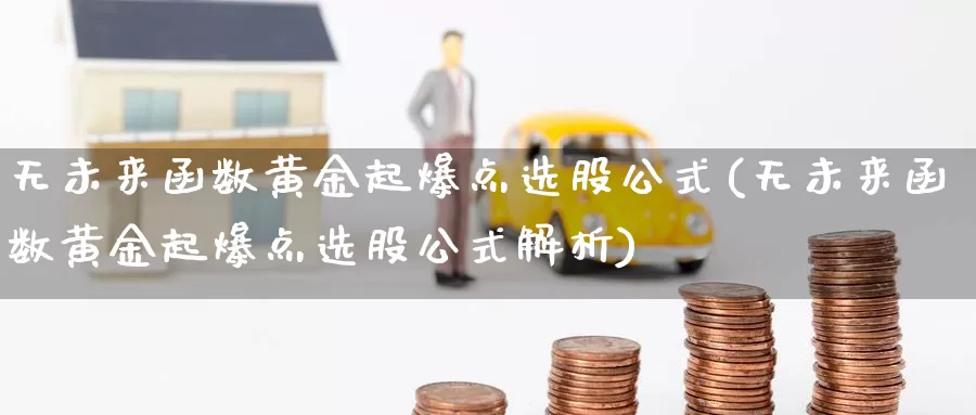 无未来函数黄金起爆点选股公式(无未来函数黄金起爆点选股公式解析)_https://www.zzcnk.com_财经_第1张