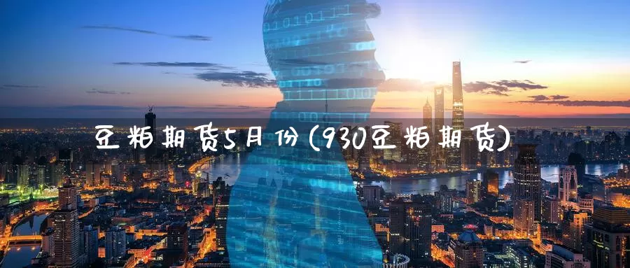 豆粕期货5月份(930豆粕期货)_原油期货_第1张_国际期货直播室 豆粕期货5月份(930豆粕期货)_https://www.zzcnk.com_原油期货_第1张