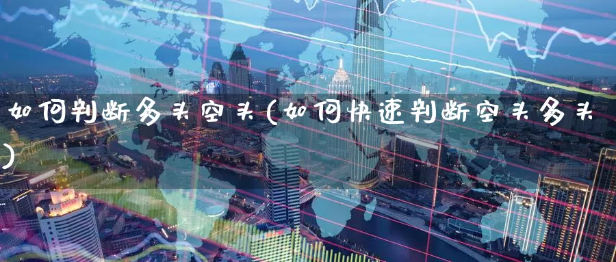 如何判断多头空头(如何快速判断空头多头)_https://www.zzcnk.com_纳指期货_第1张